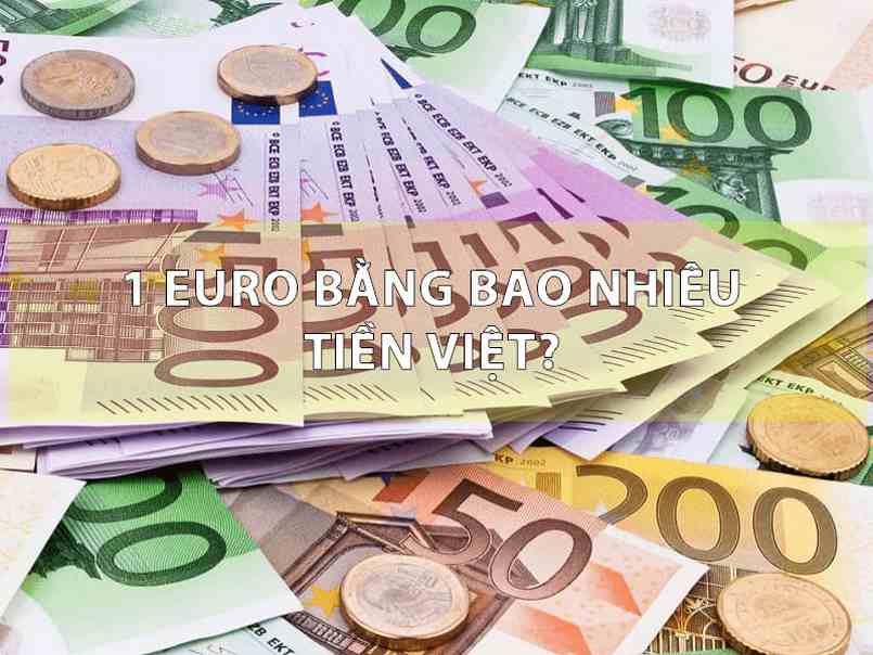 Cập nhật 1 Euro bằng bao nhiêu tiền Việt?